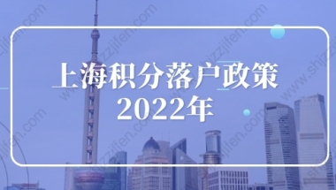 上海积分落户政策2022细则，上海落户新政出炉