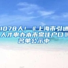 1078人！《上海市引进人才申办本市常住户口》名单公示中