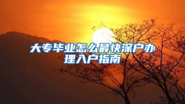 大专毕业怎么最快深户办理入户指南