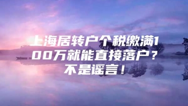 上海居转户个税缴满100万就能直接落户？不是谣言！