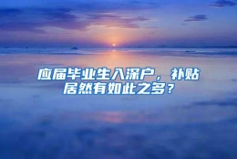 应届毕业生入深户，补贴居然有如此之多？