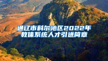 通辽市科尔沁区2022年教体系统人才引进简章