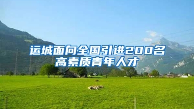 运城面向全国引进200名高素质青年人才