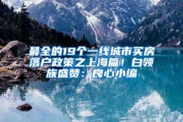 最全的19个一线城市买房落户政策之上海篇！白领族盛赞：良心小编