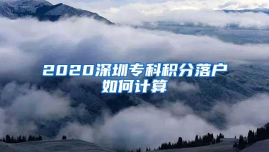 2020深圳专科积分落户如何计算