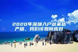 2020年深圳入户越来越严格，我们该如何应对