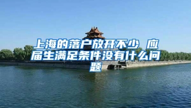 上海的落户放开不少 应届生满足条件没有什么问题