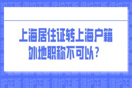 上海积分落户新政策：外地职称不能用于上海居住证转上海户籍？