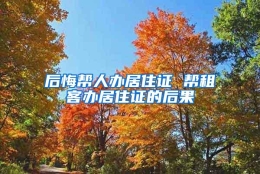 后悔帮人办居住证 帮租客办居住证的后果