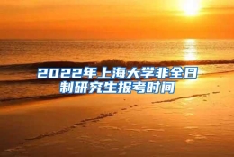 2022年上海大学非全日制研究生报考时间