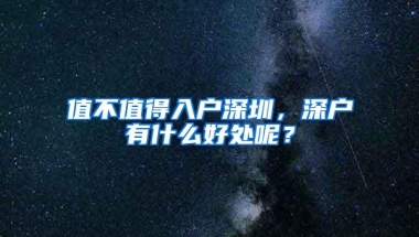 值不值得入户深圳，深户有什么好处呢？