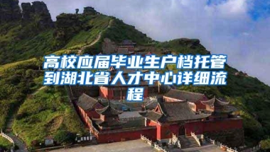 高校应届毕业生户档托管到湖北省人才中心详细流程