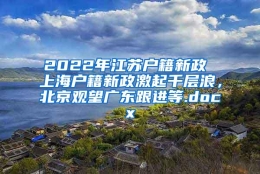 2022年江苏户籍新政 上海户籍新政激起千层浪，北京观望广东跟进等.docx