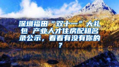 深圳福田“双十一”大礼包 产业人才住房配租名录公示，看看有没有你的？