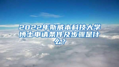 2022年斯威本科技大学博士申请条件及步骤是什么？