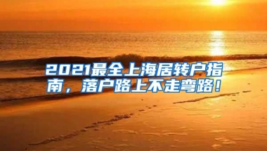 2021最全上海居转户指南，落户路上不走弯路！