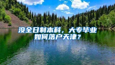 没全日制本科，大专毕业如何落户天津？