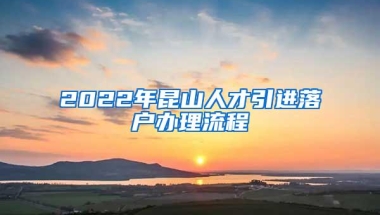 2022年昆山人才引进落户办理流程