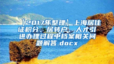 【2017年整理】上海居住证积分、居转户、人才引进办理过程中档案相关问题解答.docx