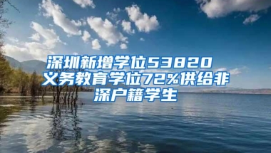 深圳新增学位53820 义务教育学位72%供给非深户籍学生