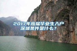 2017年应届毕业生入户深圳条件是什么？