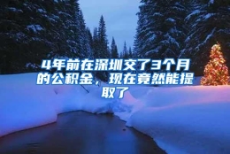 4年前在深圳交了3个月的公积金，现在竟然能提取了