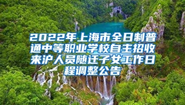 2022年上海市全日制普通中等职业学校自主招收来沪人员随迁子女工作日程调整公告