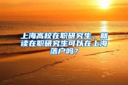 上海高校在职研究生，就读在职研究生可以在上海落户吗？