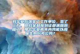 我毕业后落实了工作单位，签了三方，但档案和报到证都派回原籍了，那么毕业两年内我能以应届生身份考公吗？