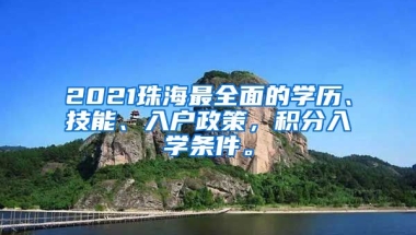 2021珠海最全面的学历、技能、入户政策，积分入学条件。