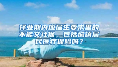 择业期内应届生要求里的不能交社保，包括城镇居民医疗保险吗？