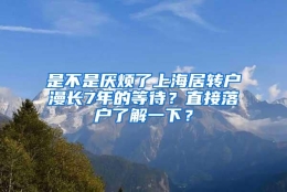 是不是厌烦了上海居转户漫长7年的等待？直接落户了解一下？