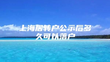 上海居转户公示后多久可以落户