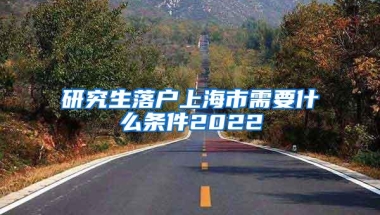 研究生落户上海市需要什么条件2022