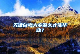 天津自考大专多久才能毕业？