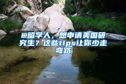 @留学人，想申请美国研究生？这些tips让你少走弯路