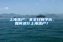 上海落户：非全日制学历，如何进行上海落户？