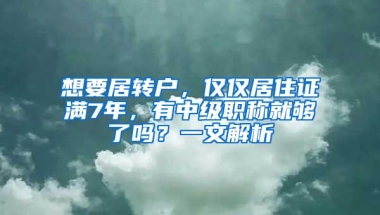 想要居转户，仅仅居住证满7年，有中级职称就够了吗？一文解析