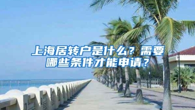 上海居转户是什么？需要哪些条件才能申请？