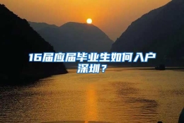 16届应届毕业生如何入户深圳？