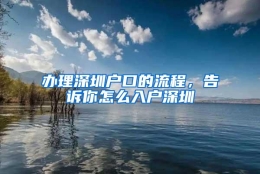 办理深圳户口的流程，告诉你怎么入户深圳