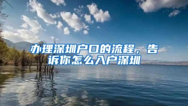 办理深圳户口的流程，告诉你怎么入户深圳