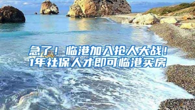 急了！临港加入抢人大战！1年社保人才即可临港买房