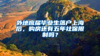 外地应届毕业生落户上海后，购房还有五年社保限制吗？