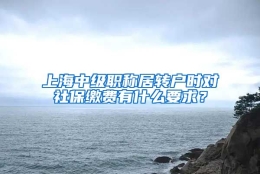 上海中级职称居转户时对社保缴费有什么要求？