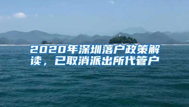 2020年深圳落户政策解读，已取消派出所代管户