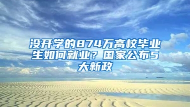 没开学的874万高校毕业生如何就业？国家公布5大新政