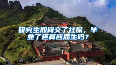 研究生期间交了社保，毕业了还算应届生吗？