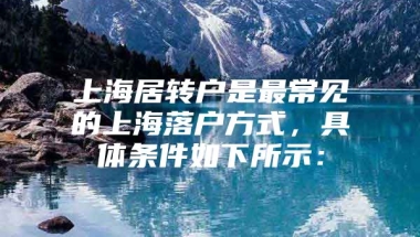 上海居转户是最常见的上海落户方式，具体条件如下所示：