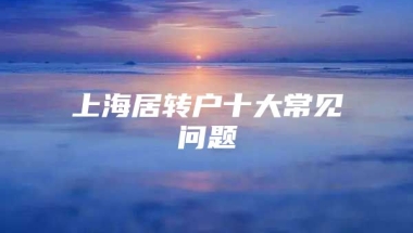 上海居转户十大常见问题